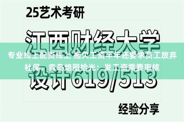 专业线上配资线上 拖欠工资半年还要求员工放弃社保，青岛焙丽拾光：发工资需要审核