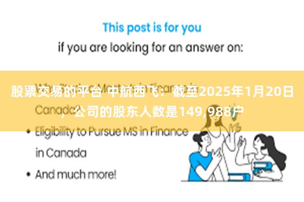 股票交易的平台 中航西飞：截至2025年1月20日，公司的股东人数是149,988户