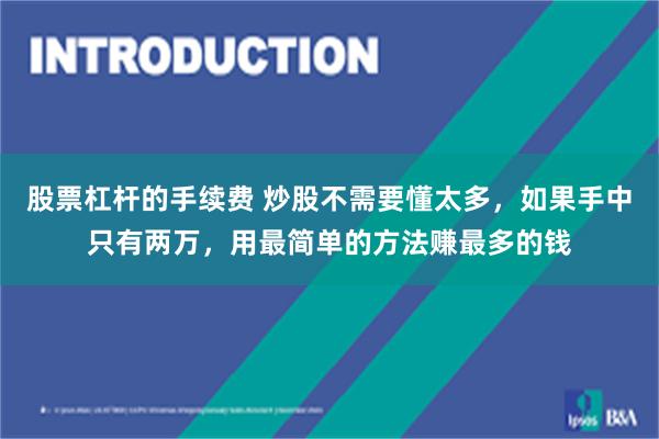 股票杠杆的手续费 炒股不需要懂太多，如果手中只有两万，用最简单的方法赚最多的钱